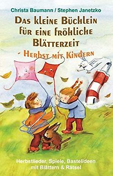 Das kleine Büchlein für eine fröhliche Blätterzeit - Herbst mit Kindern: Herbstlieder, Spiele, Bastelideen mit Blättern und Rätsel