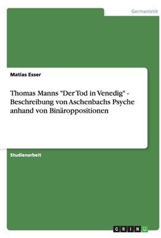 Thomas Manns "Der Tod in Venedig"  -  Beschreibung von Aschenbachs Psyche anhand von Binäroppositionen