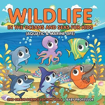 Wildlife in the Oceans and Seas for Kids (Aquatic & Marine Life) | 2nd Grade Science Edition Vol 6