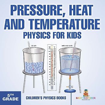 Pressure, Heat and Temperature - Physics for Kids - 5th Grade | Children's Physics Books