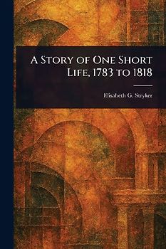 A Story of One Short Life, 1783 to 1818