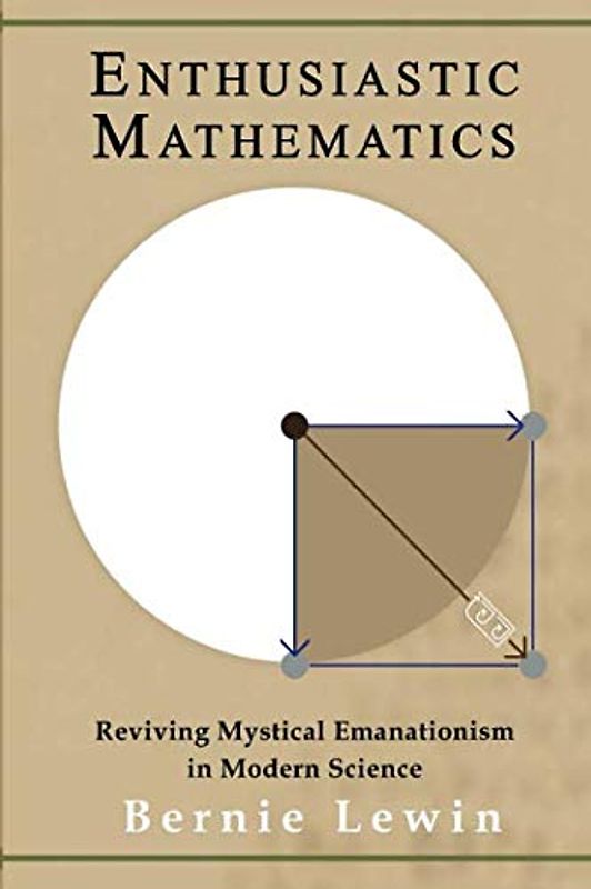ENTHUSIASTIC MATHEMATICS: Reviving Mystical Emanationism in Modern Science