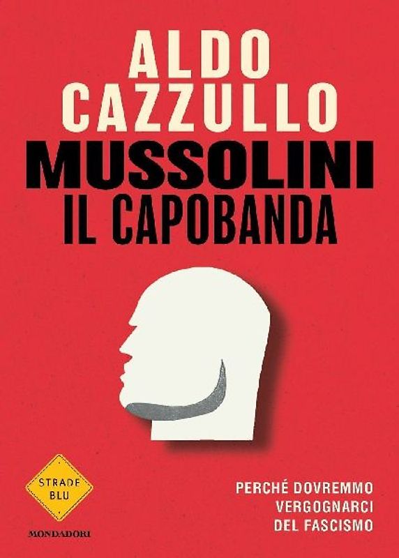 Mussolini il capobanda. Perché dovremmo vergognarci del fascismo