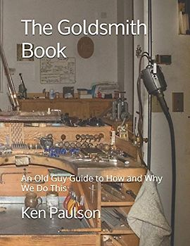 The Goldsmith Book: An Old Guy Guide to How and Why We Do This