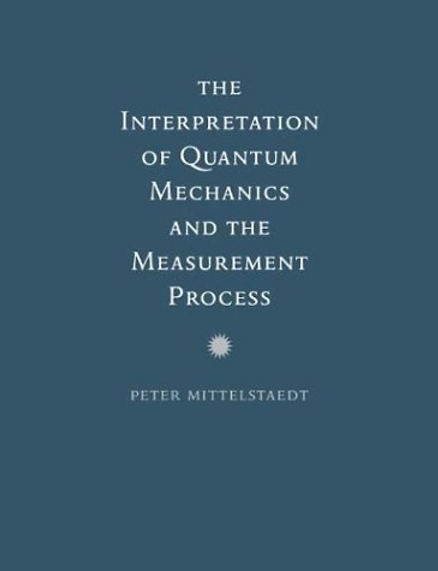 The Interpretation of Quantum Mechanics and the Measurement Process - Peter Mittelstaedt