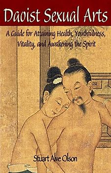 Daoist Sexual Arts: A Guide for Attaining Health, Youthfulness, Vitality, and Awakening the Spirit