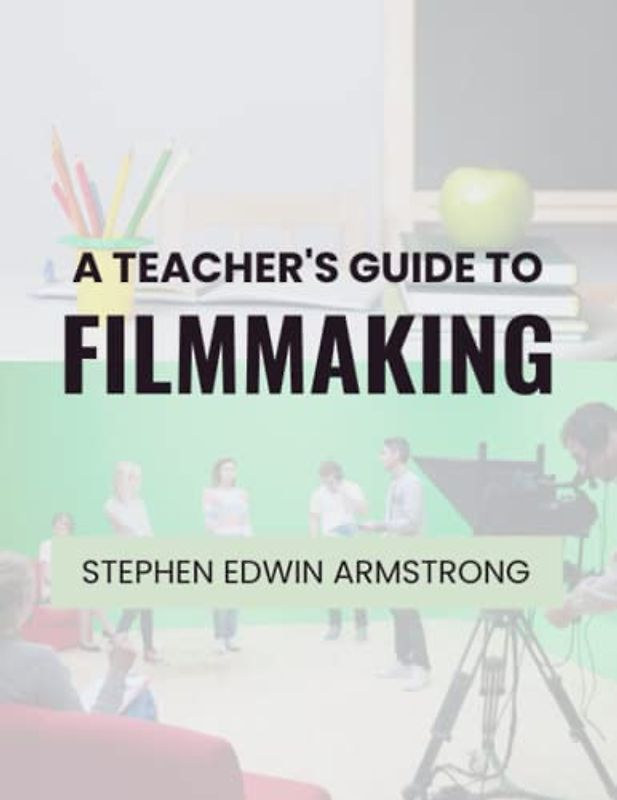 A Teacher's Guide to Filmmaking