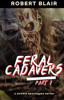 Feral Cadavers: Part One: Zombie Apocalypse