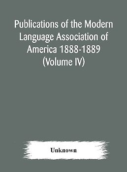 Publications Of The Modern Language Association Of America 1888-1889 (Volume Iv)