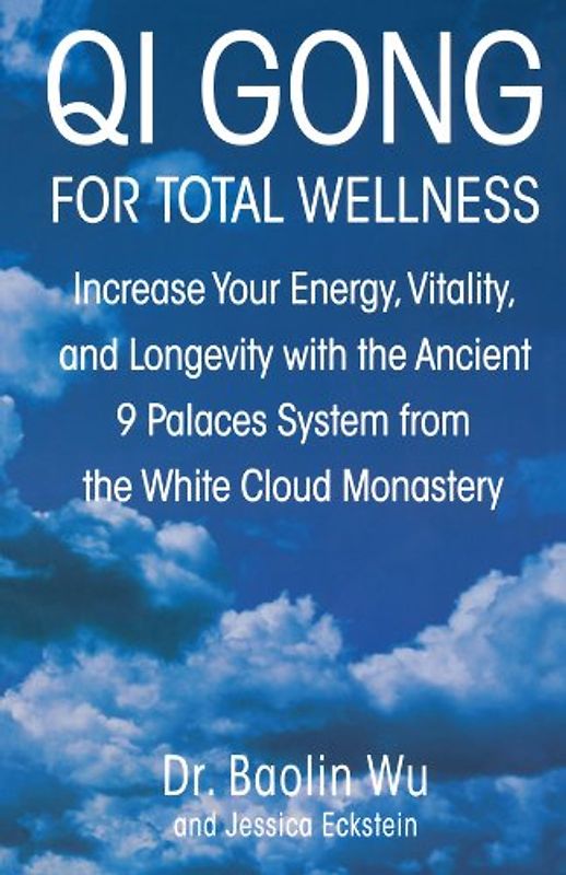Qi Gong for Total Wellness: Increase Your Energy, Vitality, and Longevity with the Ancient 9 Palaces System from the White Cloud Monastery