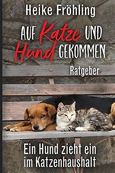 Auf Katze und Hund gekommen: Ein Hund zieht ein im Katzenhaushalt - Heike Fröhling [Taschenbuch]