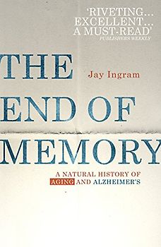 The End of Memory: A natural history of aging and Alzheimer’s
