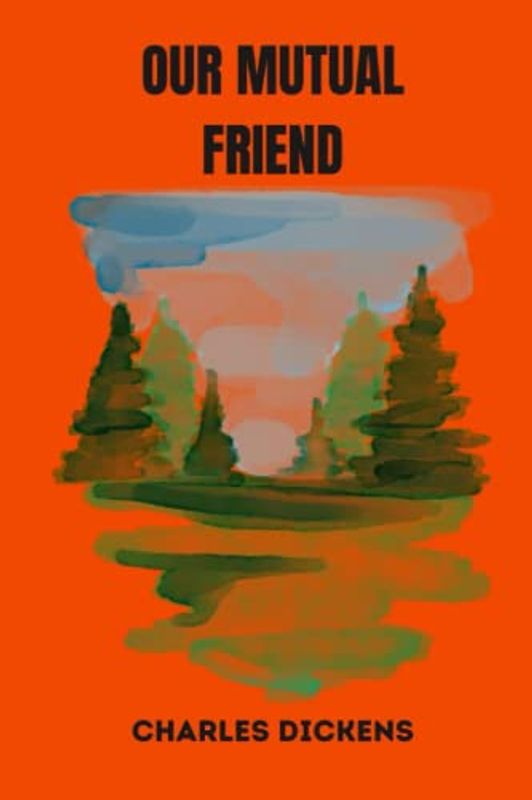 OUR MUTUAL FRIEND by charles dickens