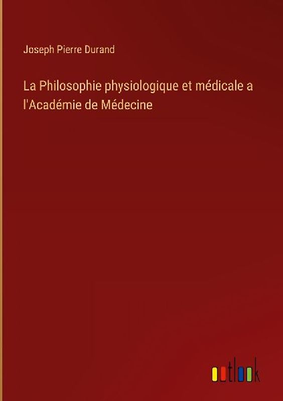La Philosophie physiologique et médicale a l'Académie de Médecine