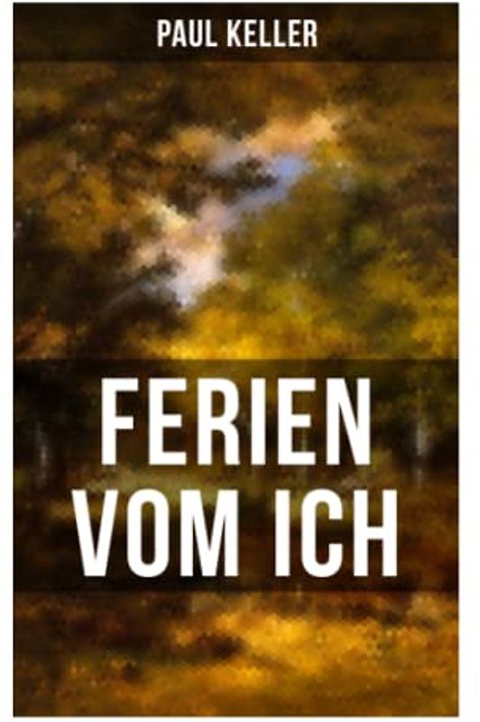 FERIEN VOM ICH von Paul Keller: In den Tagen des Werdens + Die ersten Kurgäste + Sommerabend + Die "krummbeinige Medizin" + Lorelei + Abschiedsabend + Hochzeit und Ende