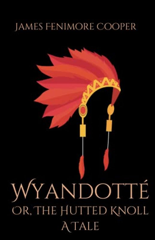 Wyandotté; Or, The Hutted Knoll: A Tale: A Historical Fiction Story Set During the Revolutionary War (Annotated)