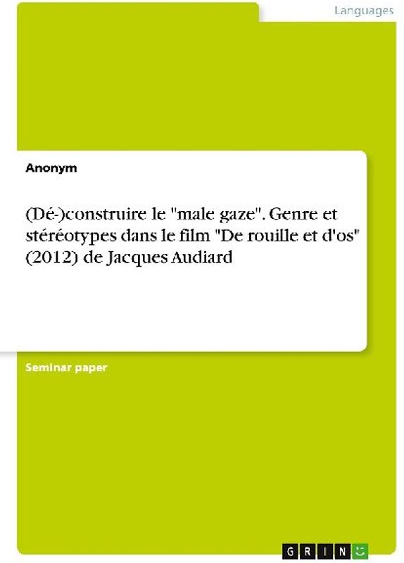 (Dé-)construire le "male gaze". Genre et stéréotypes dans le film "De rouille et d'os" (2012) de Jacques Audiard