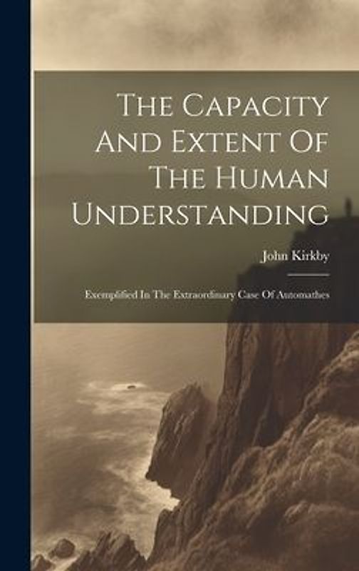 The Capacity And Extent Of The Human Understanding
