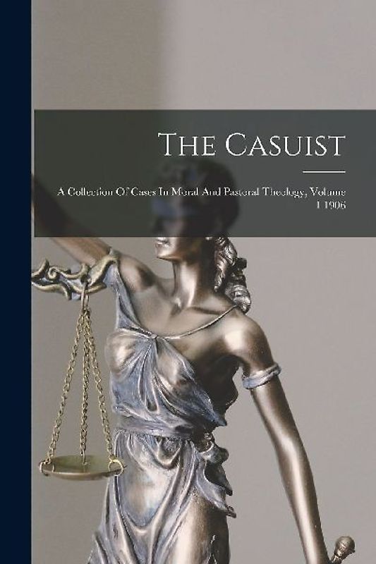 The Casuist: A Collection Of Cases In Moral And Pastoral Theology, Volume 1 1906