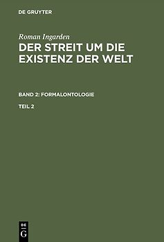 Roman Ingarden: Der Streit um die Existenz der Welt. Formalontologie / Roman Ingarden: Der Streit um die Existenz der Welt. Band 2: Formalontologie. Teil 2