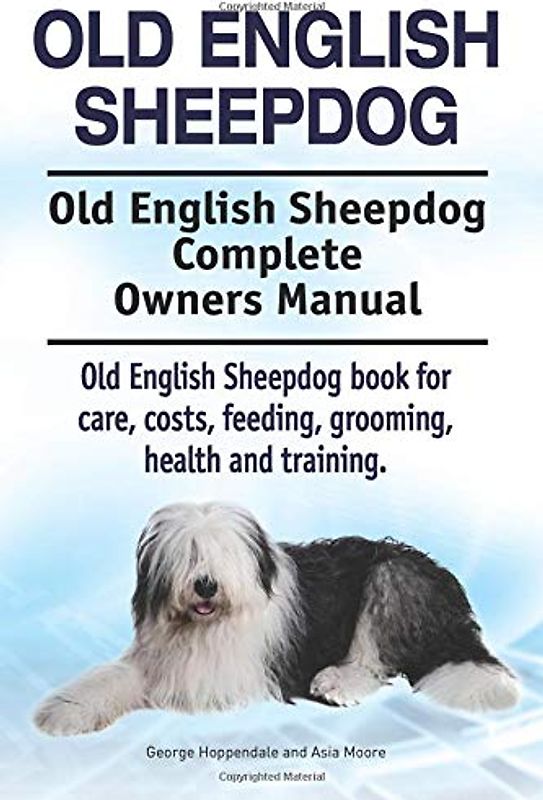 Old English Sheepdog. Old English Sheepdog Complete Owners Manual. Old English Sheepdog book for care, costs, feeding, grooming, health and training.