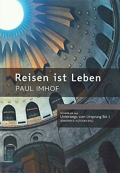 Reisen ist Leben. Paul Imhof.