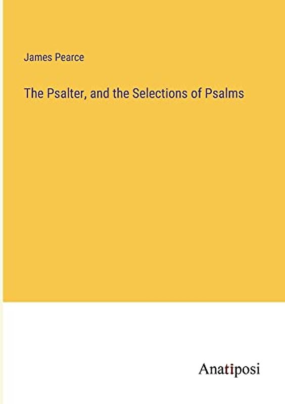 The Psalter, and the Selections of Psalms