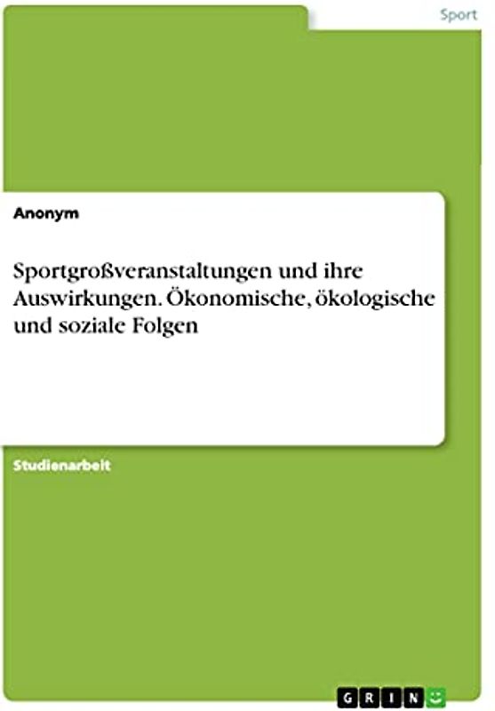 Sportgroßveranstaltungen und ihre Auswirkungen. Ökonomische, ökologische und soziale Folgen