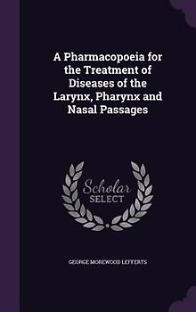 A Pharmacopoeia for the Treatment of Diseases of the Larynx, Pharynx and Nasal Passages