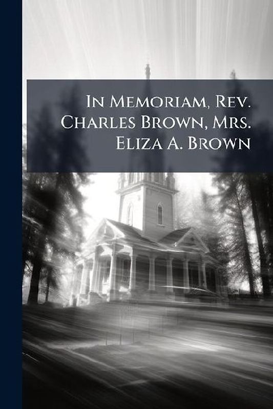 In Memoriam, Rev. Charles Brown, Mrs. Eliza A. Brown