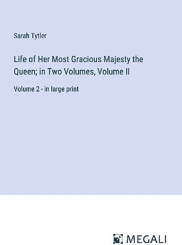 Life of Her Most Gracious Majesty the Queen; in Two Volumes, Volume II