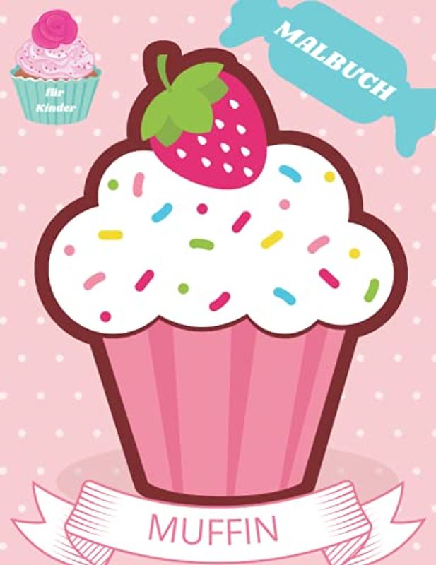 Muffin Malbuch: Für Kinder von 4-8 Jahren | Muffin Buch für Kinder | Großdruck Malbuch der Cupcakes | Süßes Muffin Malbuch für Kleinkinder | Einfaches ... Zweck Vorschule und Kindergarten