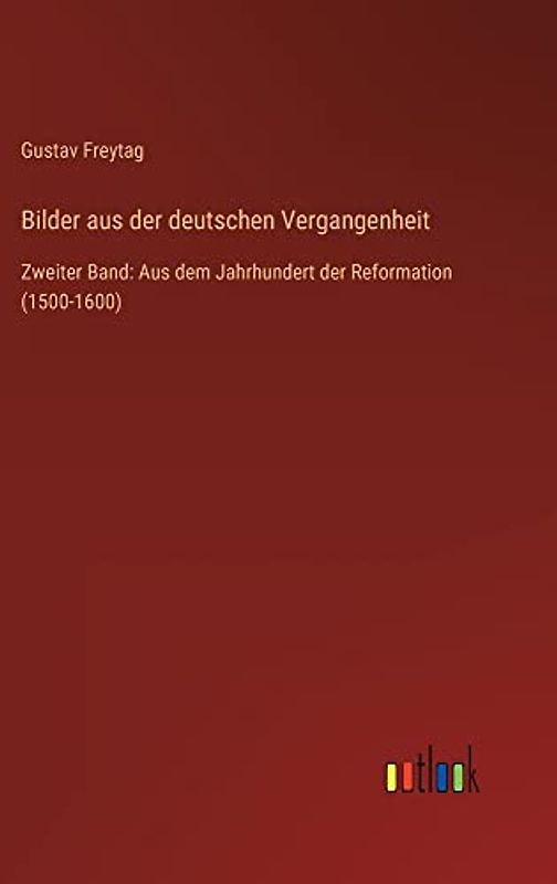 Bilder aus der deutschen Vergangenheit: Zweiter Band: Aus dem Jahrhundert der Reformation (1500-1600)