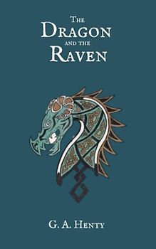 The Dragon and the Raven; Or, The Days of King Alfred: Classic Historical Fiction Novel for children, Original 1896 Edition (Annotated)