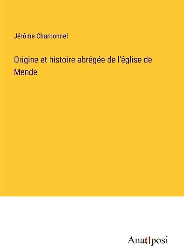 Origine et histoire abrégée de l'église de Mende