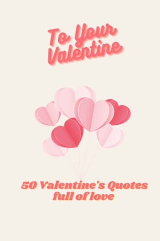 To Your Valentine: Valentine's Collection of Quotes for Sweethearts, Love, Romance, Couple, Sweet, Gift