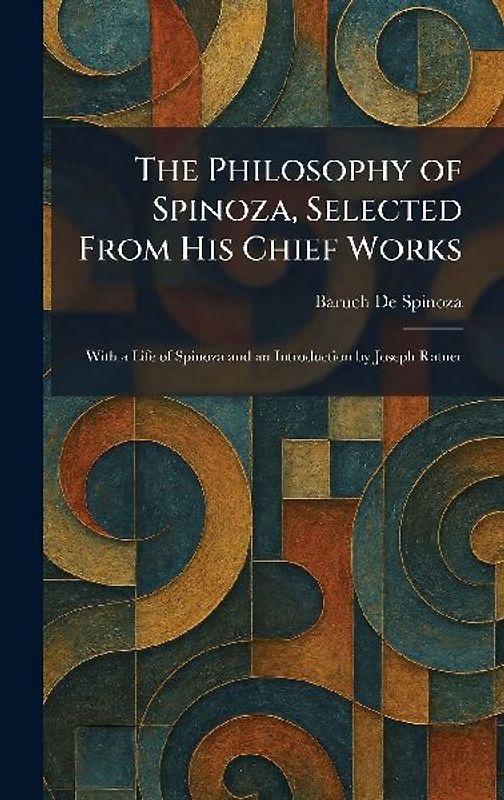 The Philosophy of Spinoza, Selected From His Chief Works