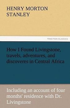 How I Found Livingstone, travels, adventures, and discoveres in Central Africa