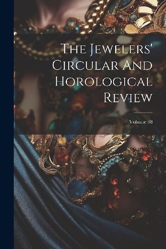 The Jewelers' Circular And Horological Review; Volume 38