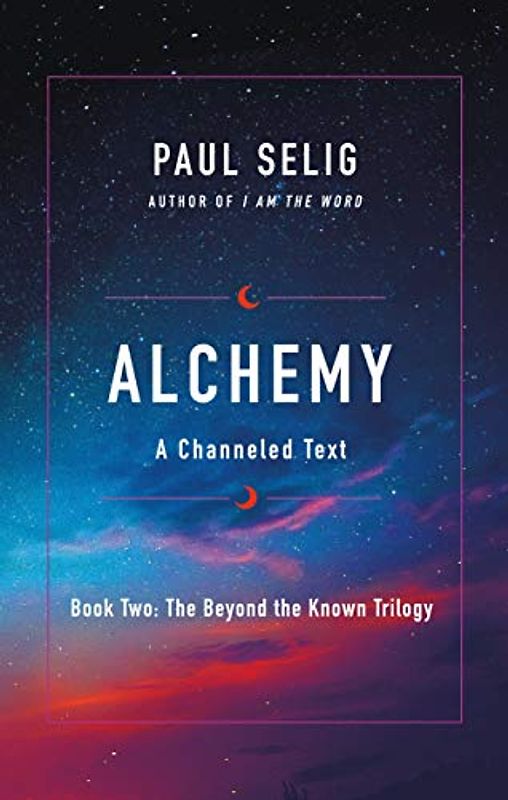 Alchemy: A Channeled Text (The Beyond the Known Trilogy, Band 2)
