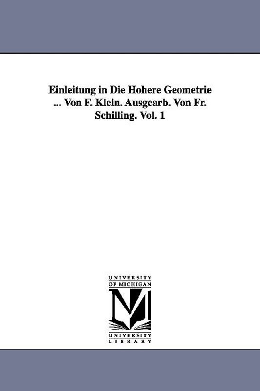 Einleitung in Die Höhere Geometrie ... Von F. Klein. Ausgearb. Von Fr. Schilling. Vol. 1