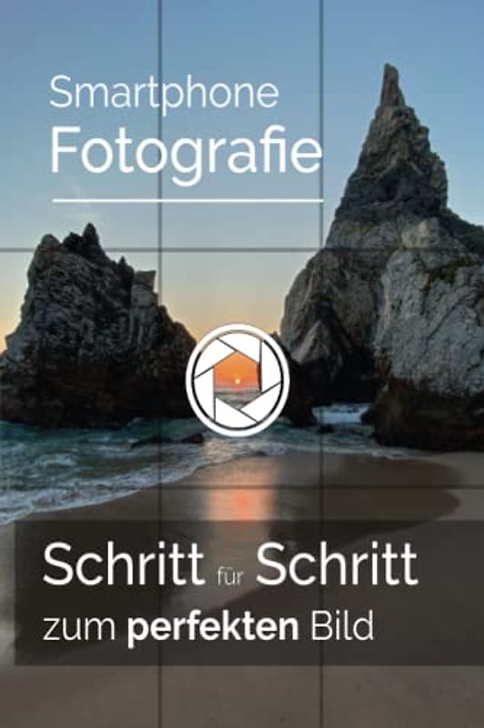 Smartphone Fotografie: Schritt für Schritt zum perfekten Bild