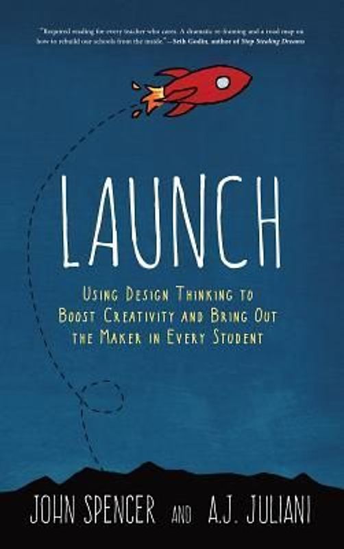 Launch: Using Design Thinking to Boost Creativity and Bring Out the Maker in Every Student