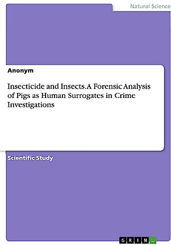 Insecticide and Insects. A Forensic Analysis of Pigs as Human Surrogates in Crime Investigations