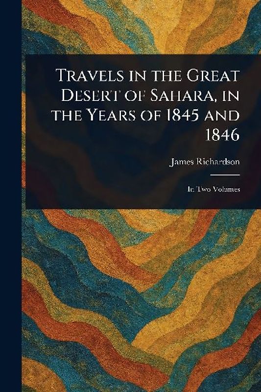 Travels in the Great Desert of Sahara, in the Years of 1845 and 1846