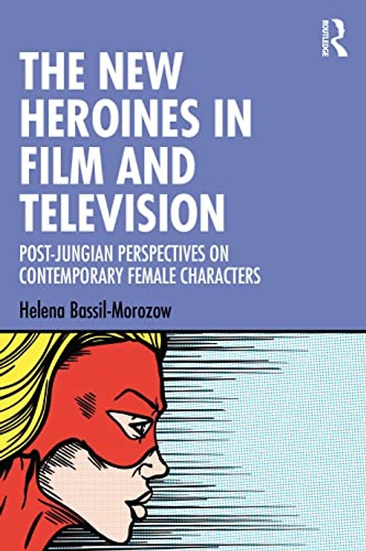 The New Heroines in Film and Television: Post-jungian Perspectives on Contemporary Female Characters