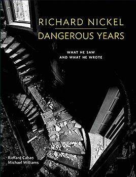 Richard Nickel: Dangerous Years