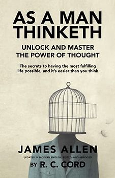 As A Man Thinketh: The Original Edition, updated in modern English, edited, and abridged