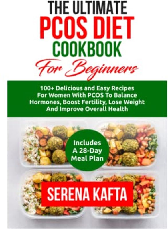 The Ultimate PCOS Diet Cookbook for Beginners: 100+ Delicious and Easy Recipes for Women with PCOS to Balance Hormones, Boost Fertility, Lose Weight and Improve Overall Health | 28-Day Meal