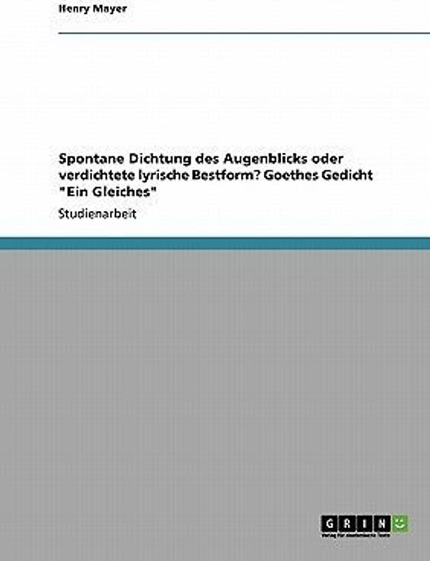 Spontane Dichtung des Augenblicks oder verdichtete lyrische Bestform?  Goethes Gedicht "Ein Gleiches"